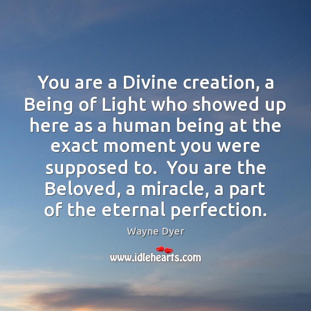You are a Divine creation, a Being of Light who showed up Wayne Dyer Picture Quote