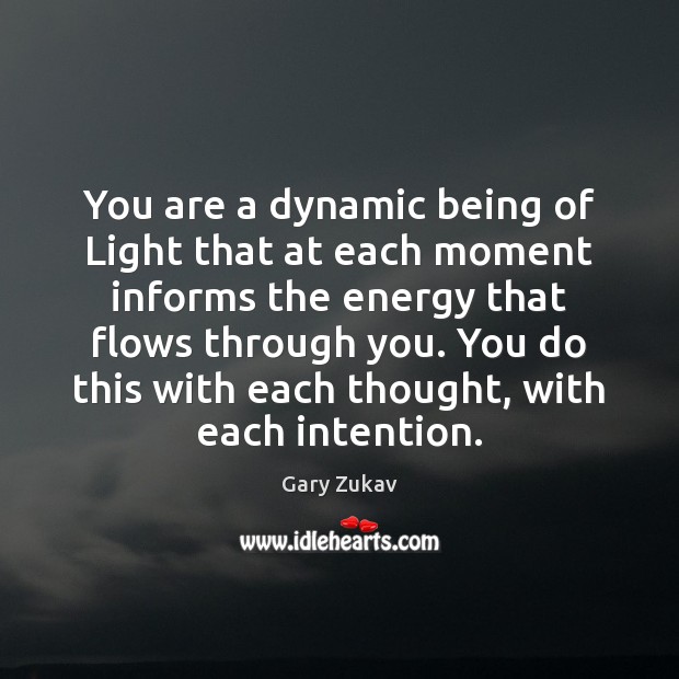 You are a dynamic being of Light that at each moment informs Gary Zukav Picture Quote