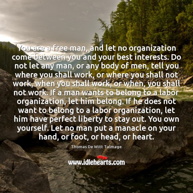 You are a free man, and let no organization come between you Thomas De Witt Talmage Picture Quote