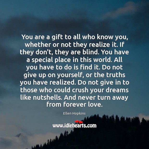 You are a gift to all who know you, whether or not Ellen Hopkins Picture Quote