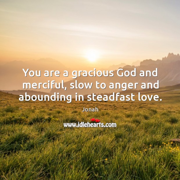 You are a gracious God and merciful, slow to anger and abounding in steadfast love. Jonah Picture Quote