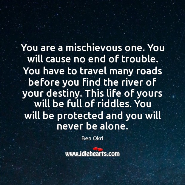You are a mischievous one. You will cause no end of trouble. Image