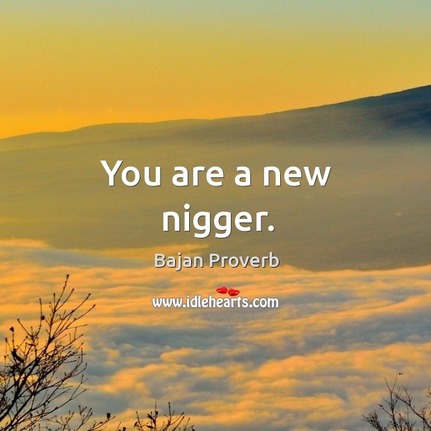 You are a new nigger. Bajan Proverbs Image