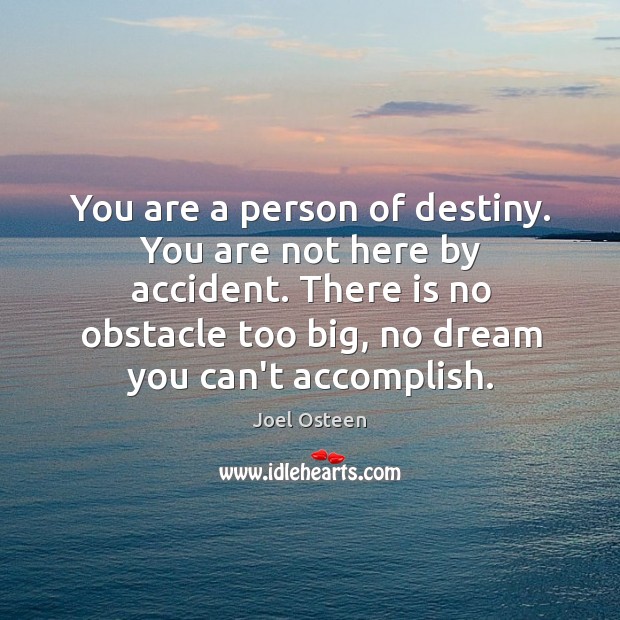 You are a person of destiny. You are not here by accident. Joel Osteen Picture Quote
