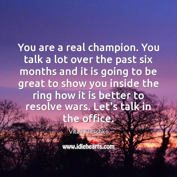 You are a real champion. You talk a lot over the past Vitali Klitschko Picture Quote