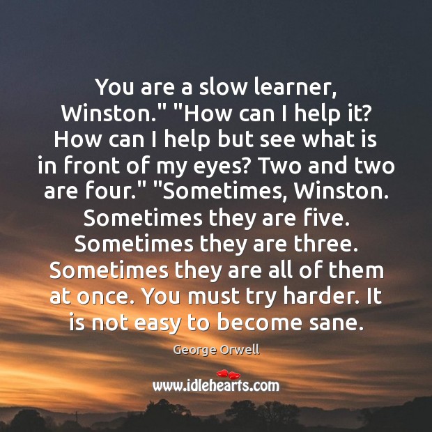 You are a slow learner, Winston.” “How can I help it? How Image