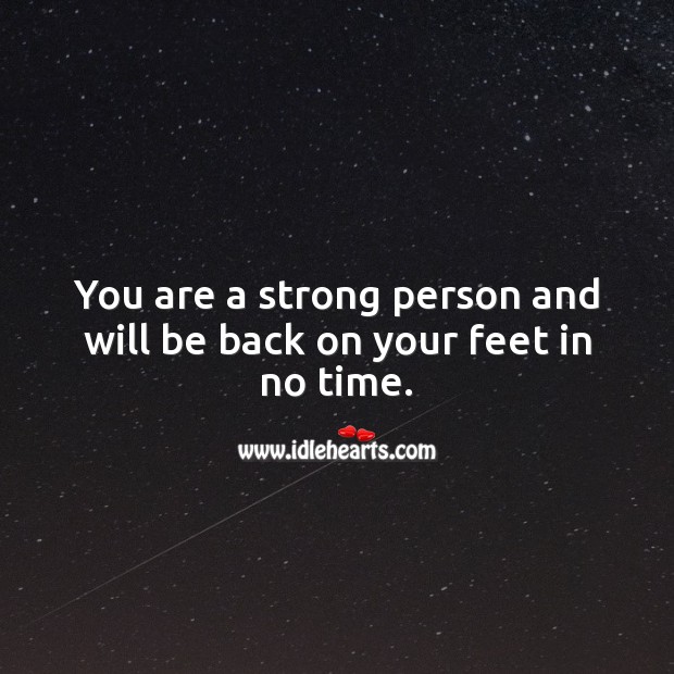 You are a strong person and will be back on your feet in no time. Strong Quotes Image
