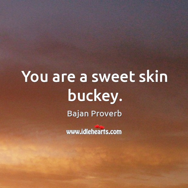 You are a sweet skin buckey. Bajan Proverbs Image