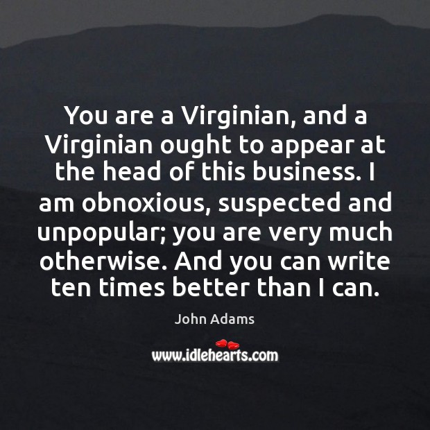 You are a Virginian, and a Virginian ought to appear at the John Adams Picture Quote