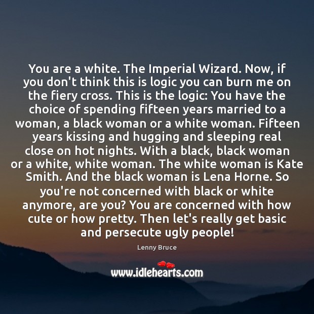 You are a white. The Imperial Wizard. Now, if you don’t think Logic Quotes Image