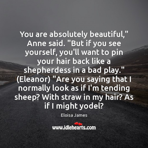 You are absolutely beautiful,” Anne said. “But if you see yourself, you’ll Eloisa James Picture Quote