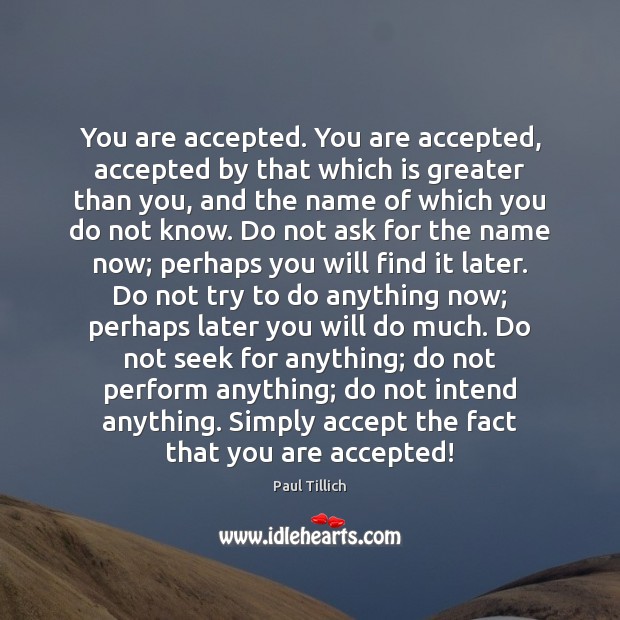 You are accepted. You are accepted, accepted by that which is greater Image