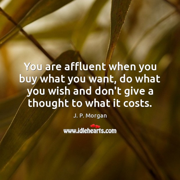 You are affluent when you buy what you want, do what you J. P. Morgan Picture Quote