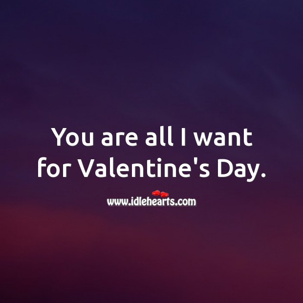 You are all I want for Valentine’s Day. Image