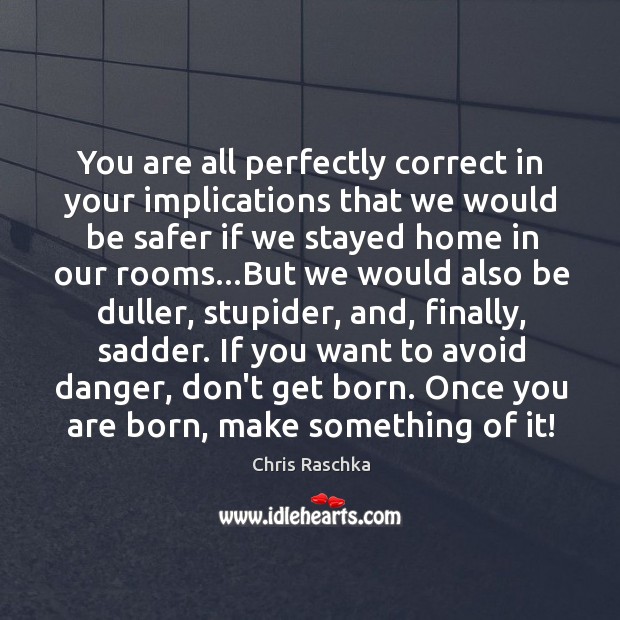 You are all perfectly correct in your implications that we would be Chris Raschka Picture Quote