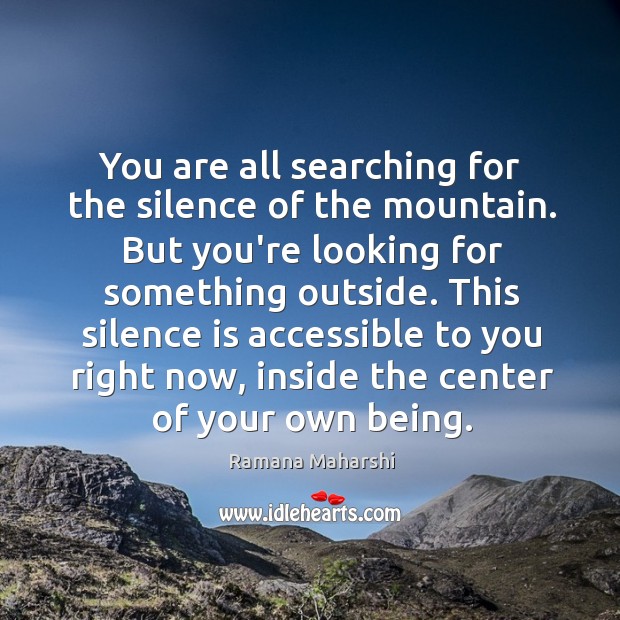 You are all searching for the silence of the mountain. But you’re Ramana Maharshi Picture Quote