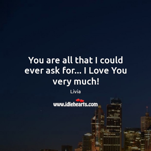 You are all that I could ever ask for… I Love You very much! I Love You Quotes Image