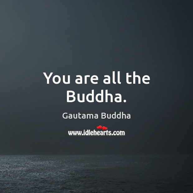 You are all the Buddha. Image