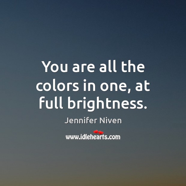 You are all the colors in one, at full brightness. Jennifer Niven Picture Quote