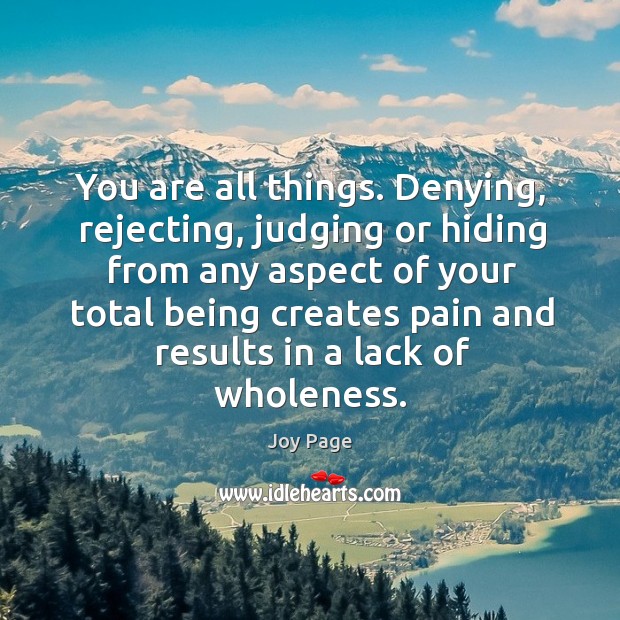 You are all things. Denying, rejecting, judging or hiding Joy Page Picture Quote