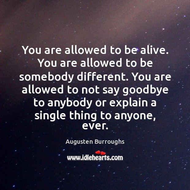 You are allowed to be alive. You are allowed to be somebody Augusten Burroughs Picture Quote