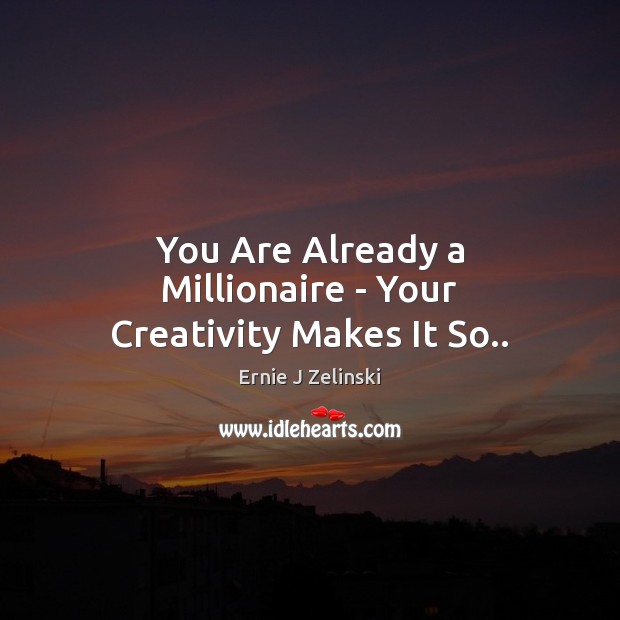 You Are Already a Millionaire – Your Creativity Makes It So.. Image