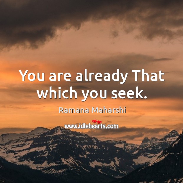 You are already That which you seek. Ramana Maharshi Picture Quote