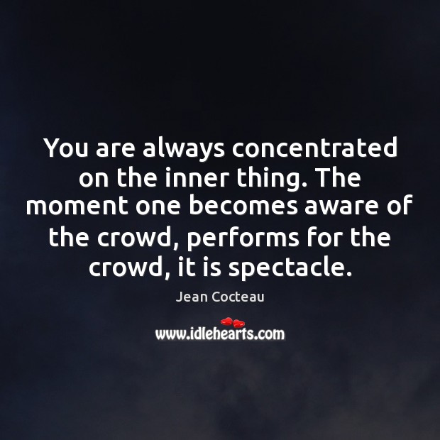 You are always concentrated on the inner thing. The moment one becomes Jean Cocteau Picture Quote