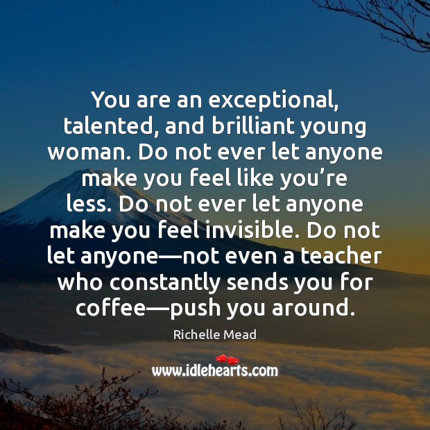 You are an exceptional, talented, and brilliant young woman. Do not ever Richelle Mead Picture Quote