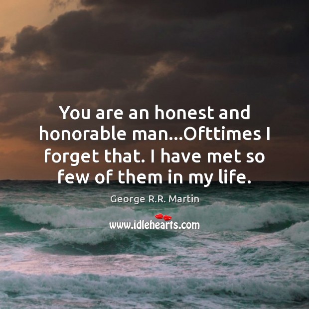 You are an honest and honorable man…Ofttimes I forget that. I George R.R. Martin Picture Quote