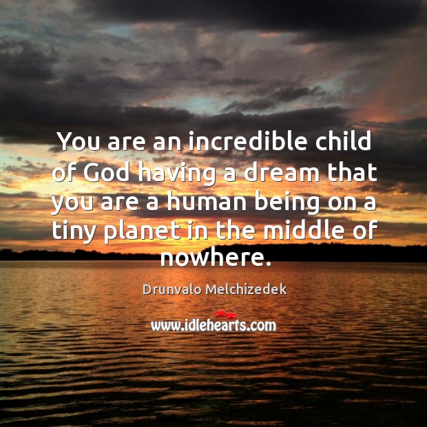 You are an incredible child of God having a dream that you Drunvalo Melchizedek Picture Quote