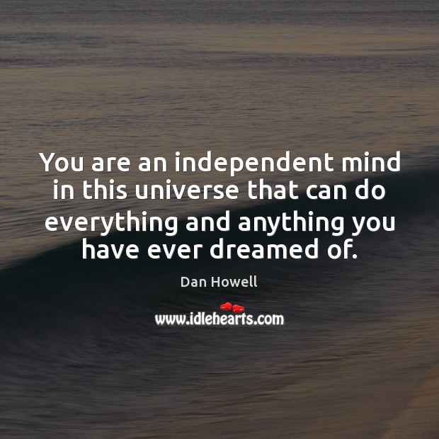 You are an independent mind in this universe that can do everything Dan Howell Picture Quote