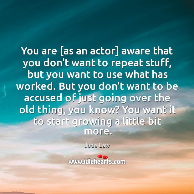 You are [as an actor] aware that you don’t want to repeat Jude Law Picture Quote