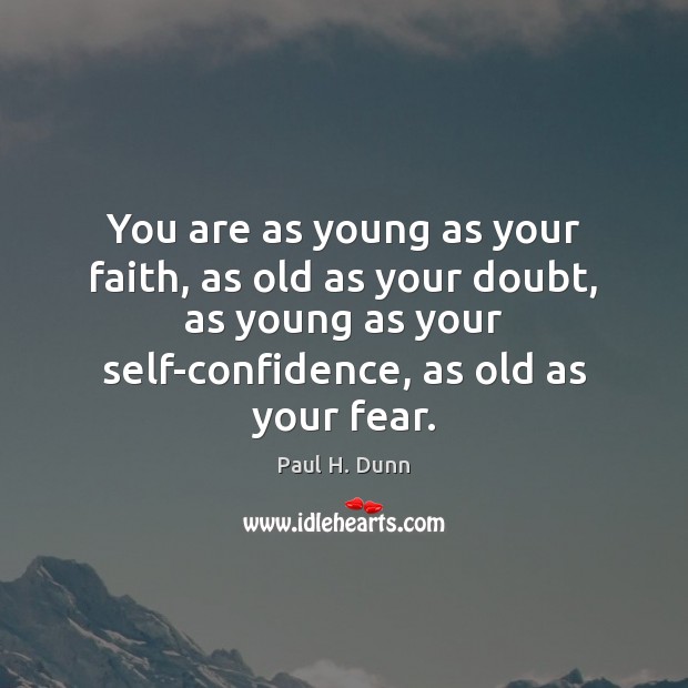 You are as young as your faith, as old as your doubt, Paul H. Dunn Picture Quote