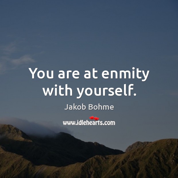 You are at enmity with yourself. Jakob Bohme Picture Quote