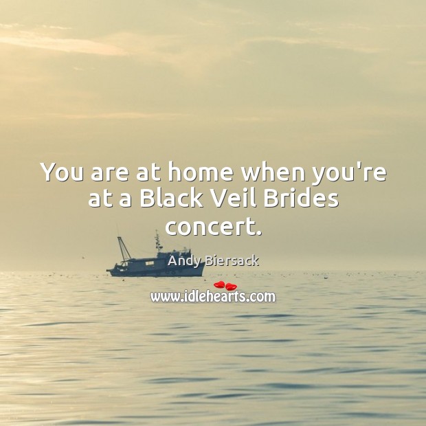 You are at home when you’re at a Black Veil Brides concert. Andy Biersack Picture Quote