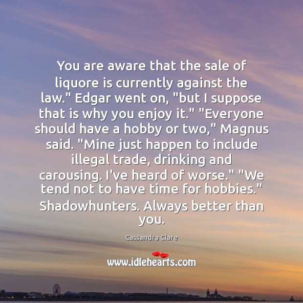 You are aware that the sale of liquore is currently against the Cassandra Clare Picture Quote