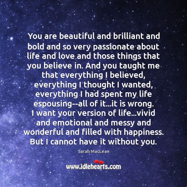 You are beautiful and brilliant and bold and so very passionate about Sarah MacLean Picture Quote