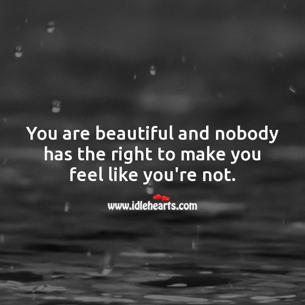 You are beautiful and nobody has the right to make you feel like you’re not. You’re Beautiful Quotes Image