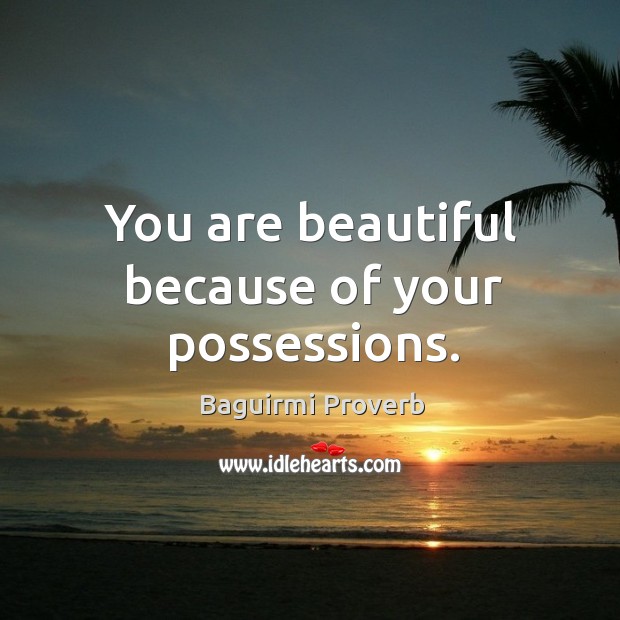 You are beautiful because of your possessions. Baguirmi Proverbs Image