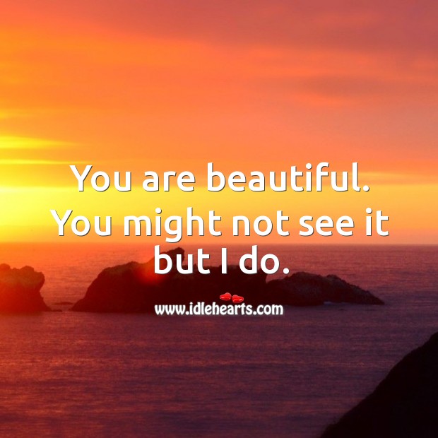 You are beautiful. You might not see it but I do. You’re Beautiful Quotes Image