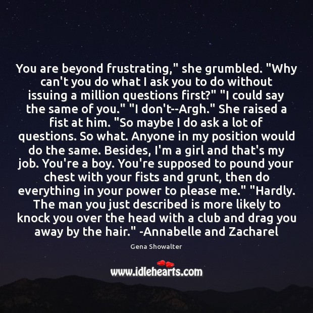 You are beyond frustrating,” she grumbled. “Why can’t you do what I Gena Showalter Picture Quote