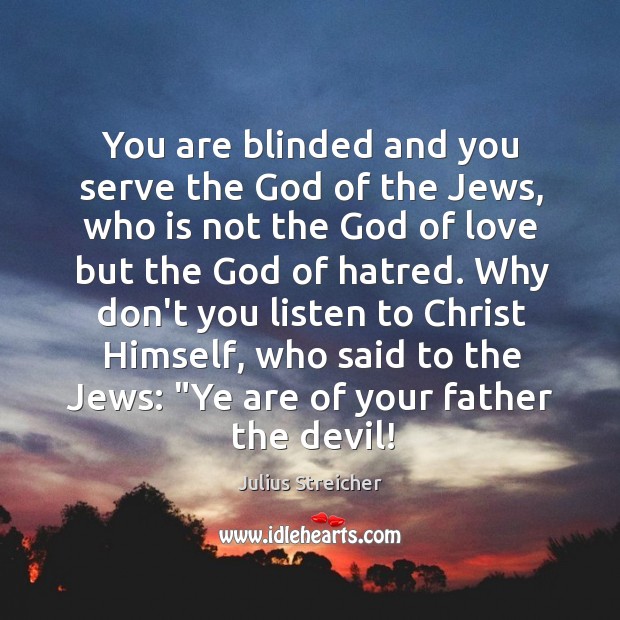 You are blinded and you serve the God of the Jews, who Julius Streicher Picture Quote