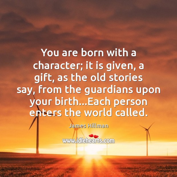 You are born with a character; it is given, a gift, as James Hillman Picture Quote