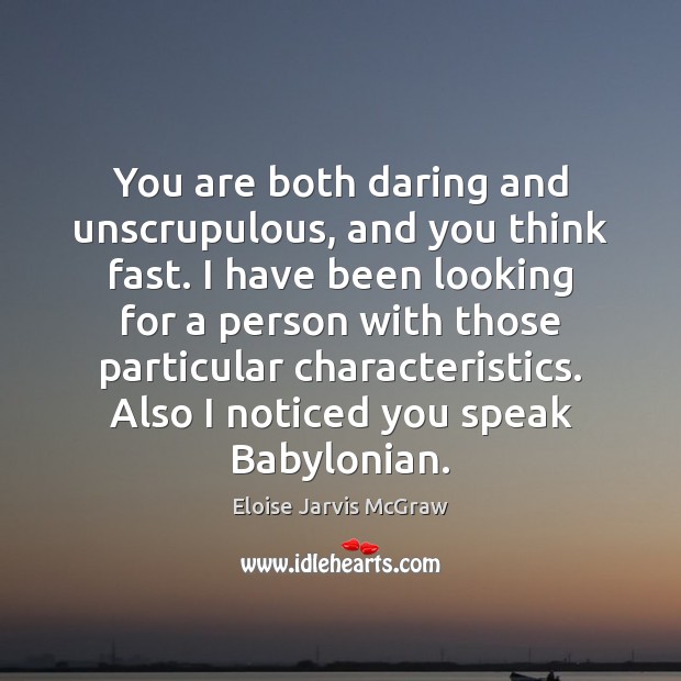 You are both daring and unscrupulous, and you think fast. I have Eloise Jarvis McGraw Picture Quote