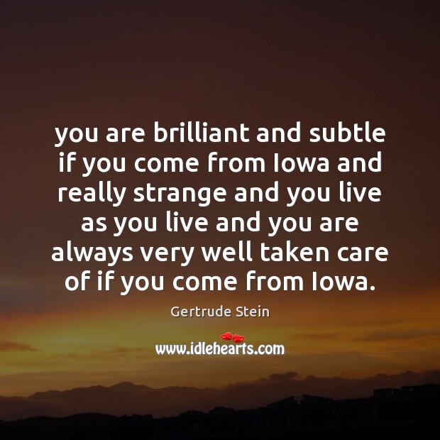 You are brilliant and subtle if you come from Iowa and really Gertrude Stein Picture Quote