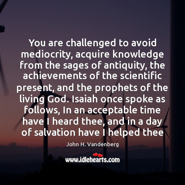 You are challenged to avoid mediocrity, acquire knowledge from the sages of John H. Vandenberg Picture Quote