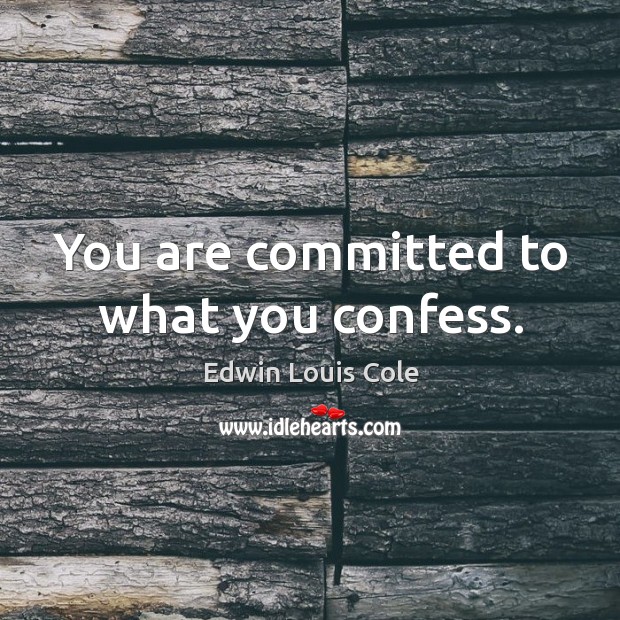 You are committed to what you confess. Edwin Louis Cole Picture Quote