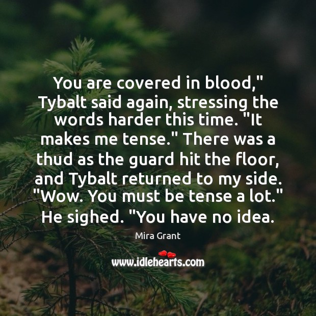 You are covered in blood,” Tybalt said again, stressing the words harder Mira Grant Picture Quote