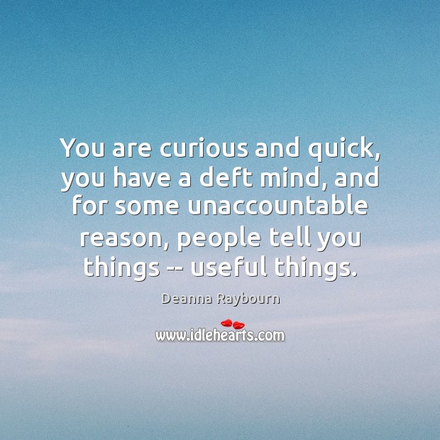 You are curious and quick, you have a deft mind, and for Deanna Raybourn Picture Quote
